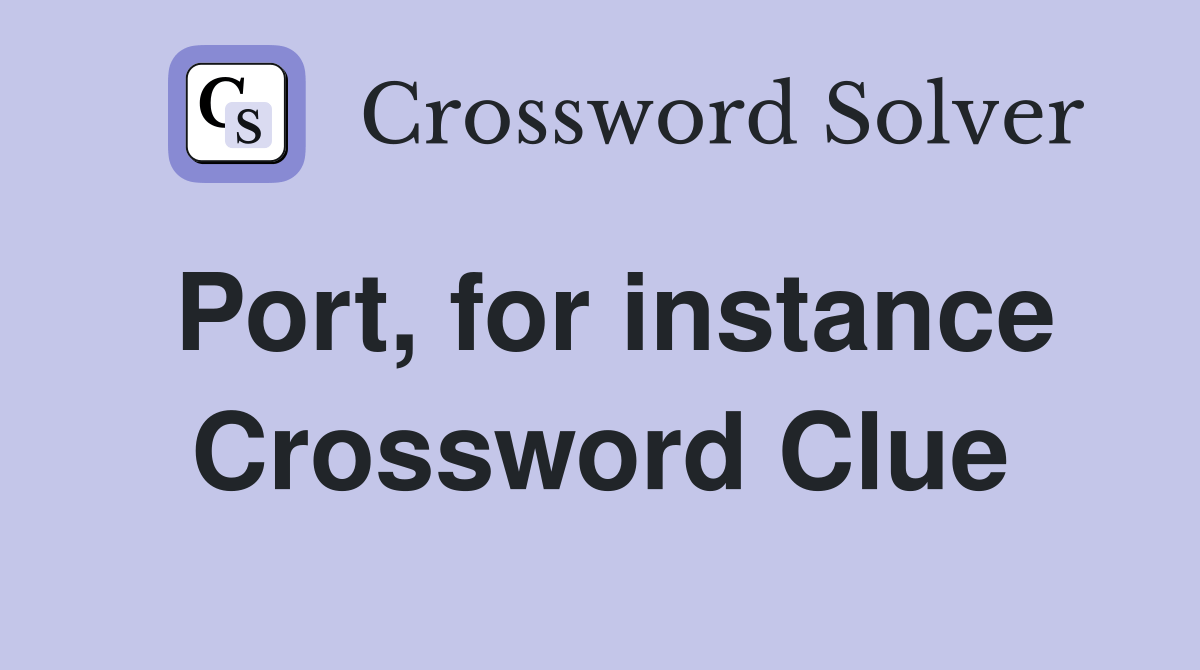 Port, for instance - Crossword Clue Answers - Crossword Solver